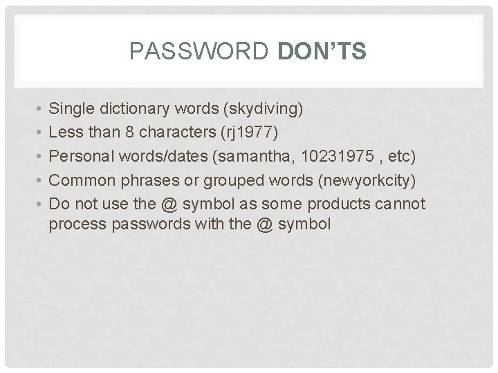 PASSWORD DON’TS • • • Single dictionary words (skydiving) Less than 8 characters (rj