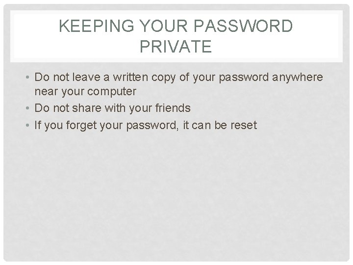 KEEPING YOUR PASSWORD PRIVATE • Do not leave a written copy of your password