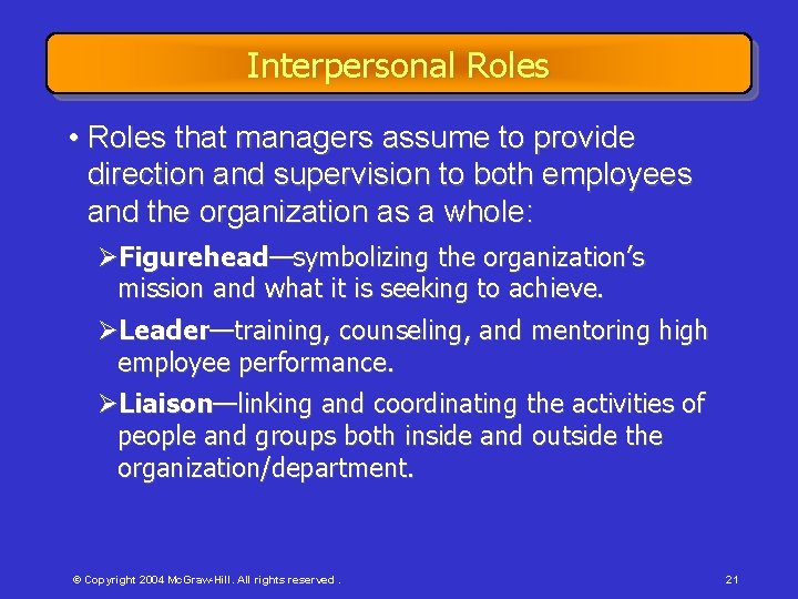 Interpersonal Roles • Roles that managers assume to provide direction and supervision to both