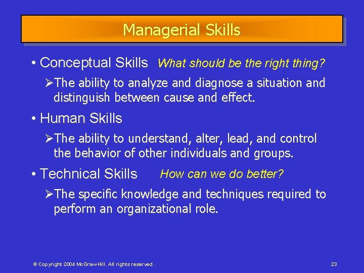 Managerial Skills • Conceptual Skills What should be the right thing? The ability to