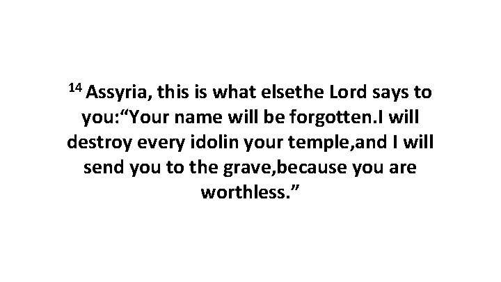 14 Assyria, this is what elsethe Lord says to you: “Your name will be