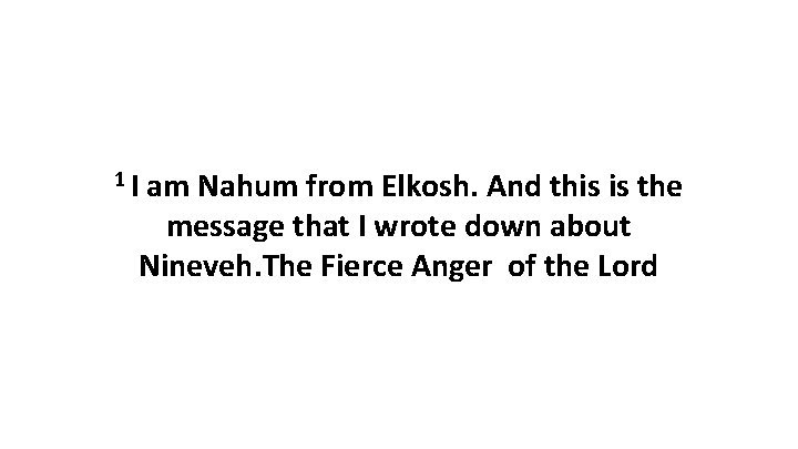 1 I am Nahum from Elkosh. And this is the message that I wrote