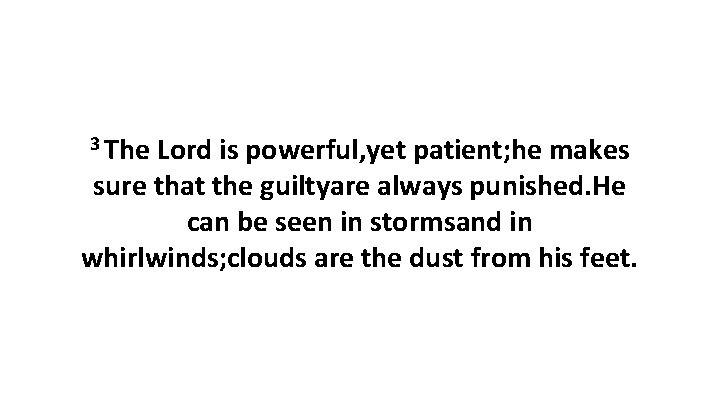 3 The Lord is powerful, yet patient; he makes sure that the guiltyare always