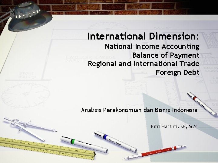 International Dimension: National Income Accounting Balance of Payment Regional and International Trade Foreign Debt