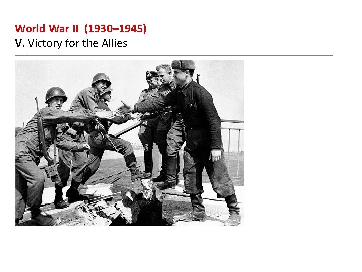 World War II (1930– 1945) V. Victory for the Allies 