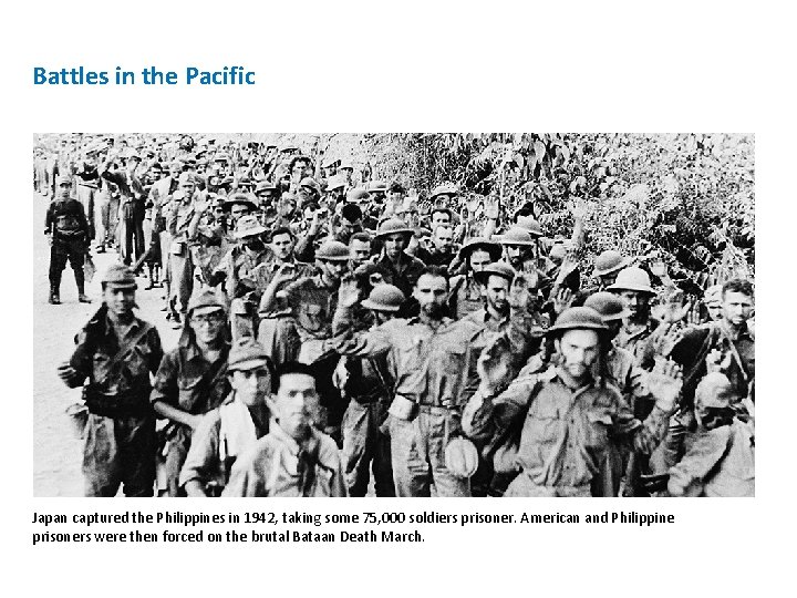 Battles in the Pacific Japan captured the Philippines in 1942, taking some 75, 000