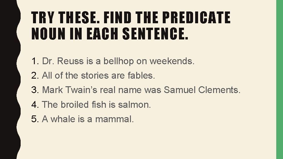 TRY THESE. FIND THE PREDICATE NOUN IN EACH SENTENCE. 1. Dr. Reuss is a