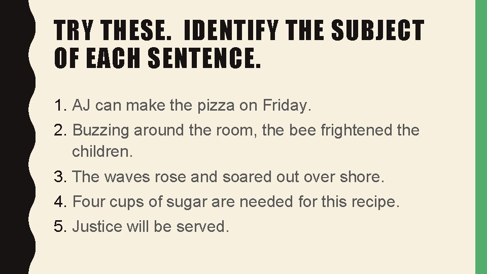 TRY THESE. IDENTIFY THE SUBJECT OF EACH SENTENCE. 1. AJ can make the pizza
