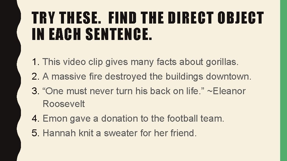 TRY THESE. FIND THE DIRECT OBJECT IN EACH SENTENCE. 1. This video clip gives