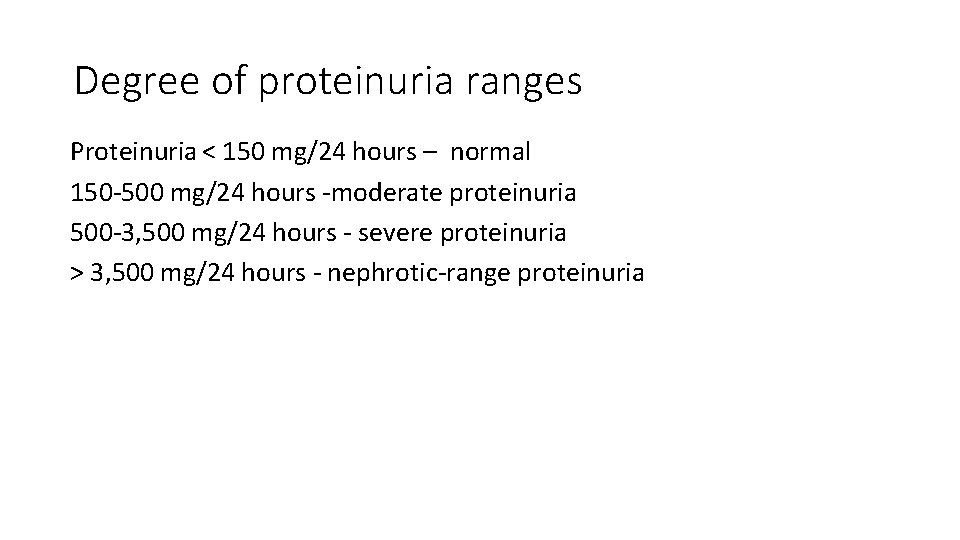 Degree of proteinuria ranges Proteinuria < 150 mg/24 hours – normal 150 -500 mg/24