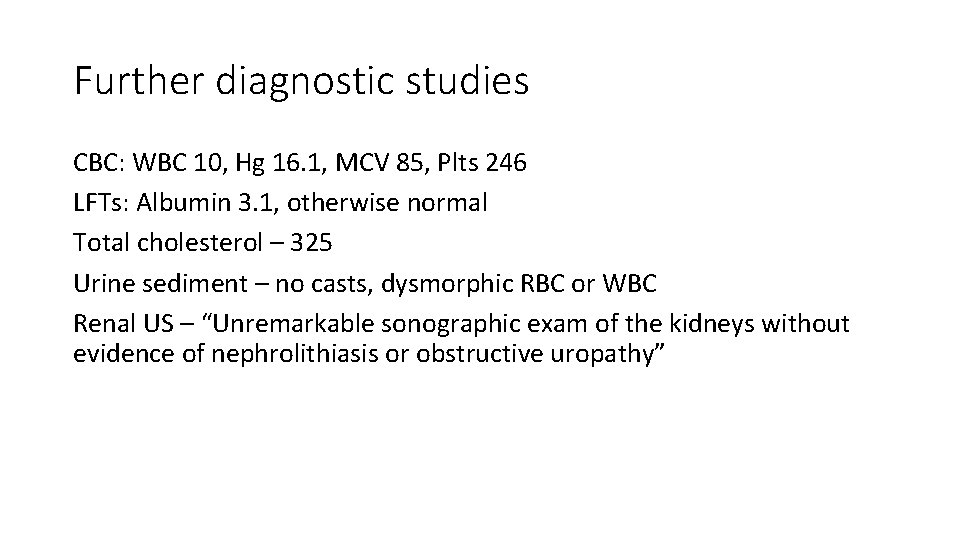 Further diagnostic studies CBC: WBC 10, Hg 16. 1, MCV 85, Plts 246 LFTs: