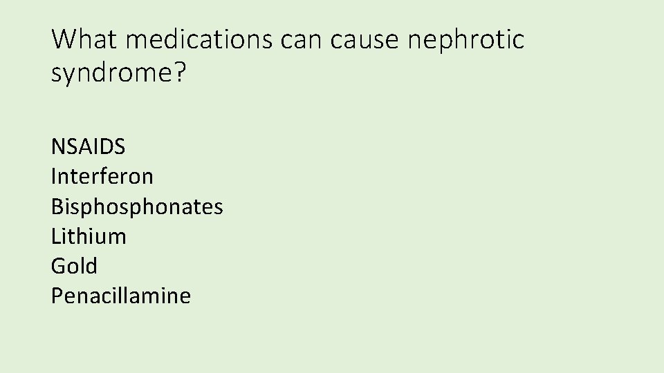 What medications can cause nephrotic syndrome? NSAIDS Interferon Bisphonates Lithium Gold Penacillamine 