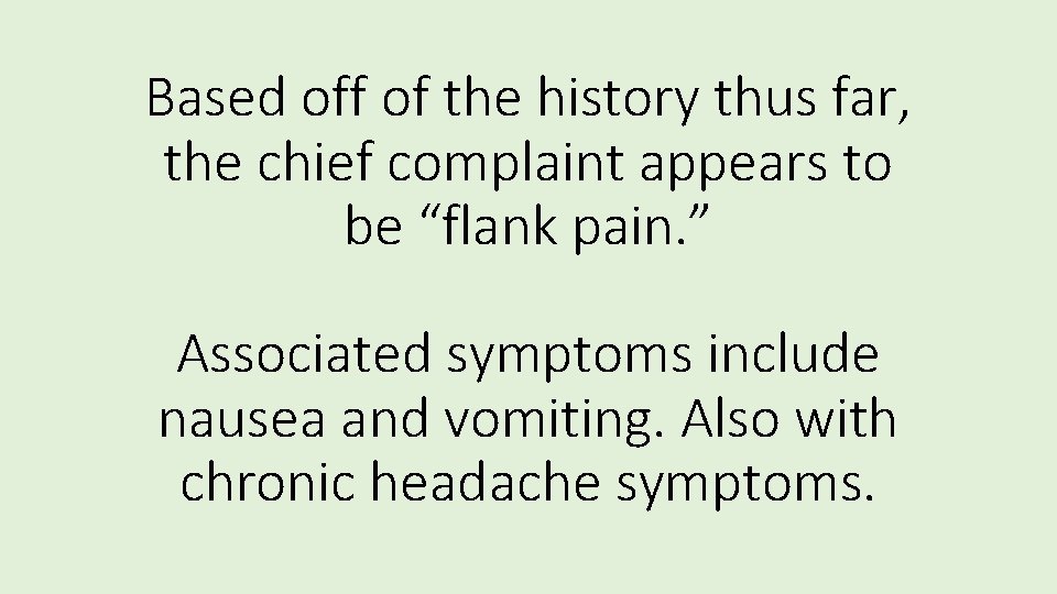 Based off of the history thus far, the chief complaint appears to be “flank