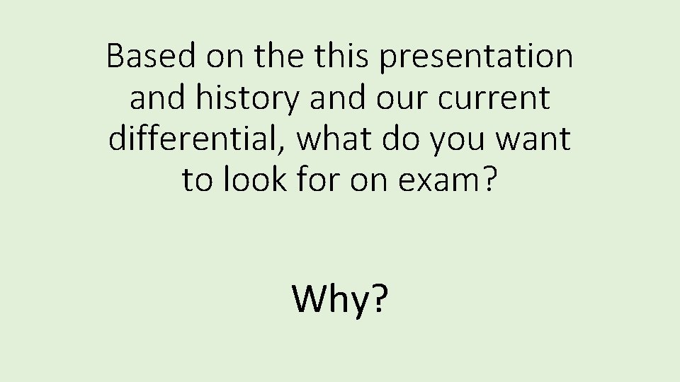 Based on the this presentation and history and our current differential, what do you