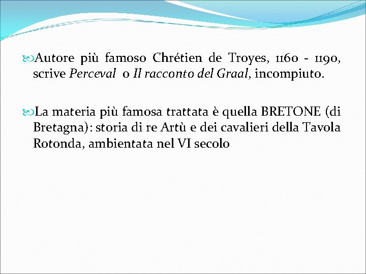  Autore più famoso Chrétien de Troyes, 1160 - 1190, scrive Perceval o Il