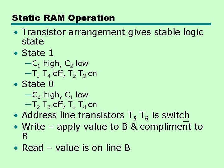 Static RAM Operation • Transistor arrangement gives stable logic state • State 1 —C
