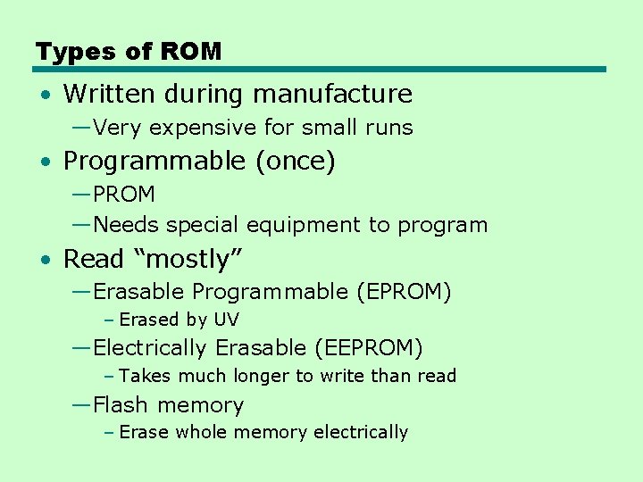 Types of ROM • Written during manufacture —Very expensive for small runs • Programmable