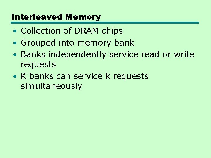 Interleaved Memory • Collection of DRAM chips • Grouped into memory bank • Banks