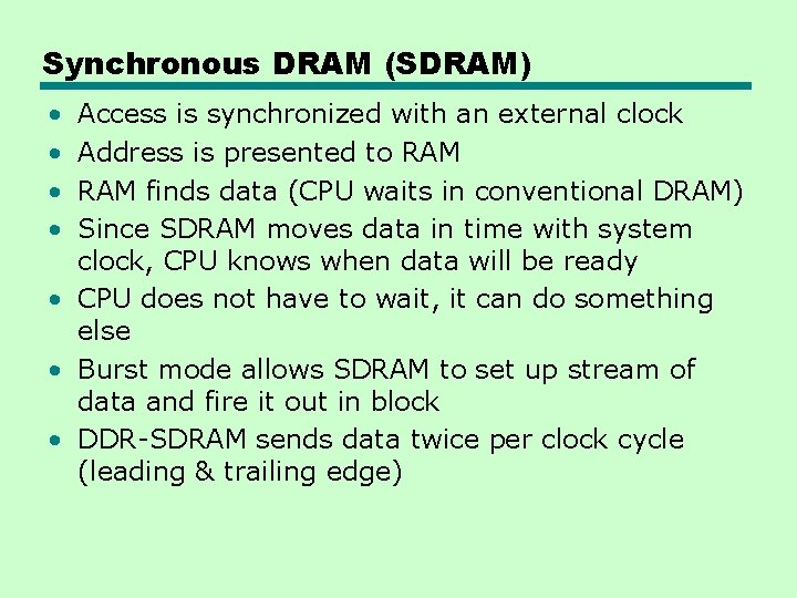 Synchronous DRAM (SDRAM) • • Access is synchronized with an external clock Address is