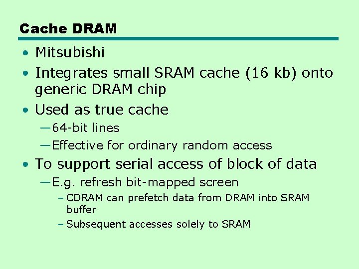 Cache DRAM • Mitsubishi • Integrates small SRAM cache (16 kb) onto generic DRAM
