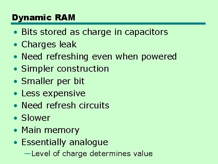 Dynamic RAM • • • Bits stored as charge in capacitors Charges leak Need