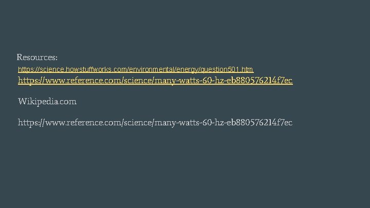 Resources: https: //science. howstuffworks. com/environmental/energy/question 501. htm https: //www. reference. com/science/many-watts-60 -hz-eb 880576214 f