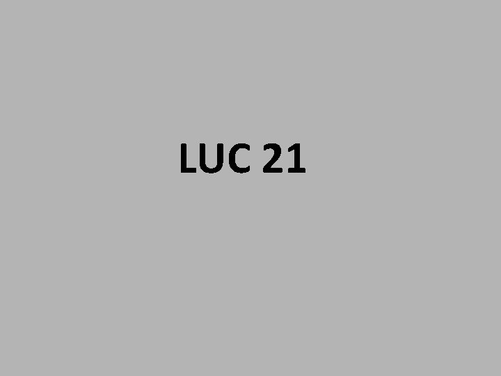 LUC 21 