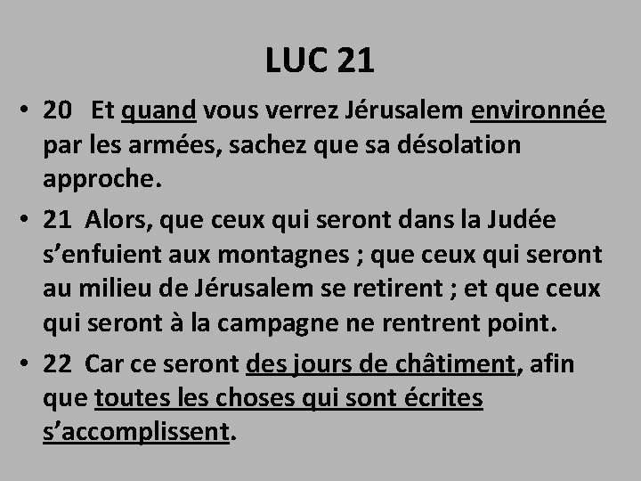 LUC 21 • 20 Et quand vous verrez Jérusalem environnée par les armées, sachez