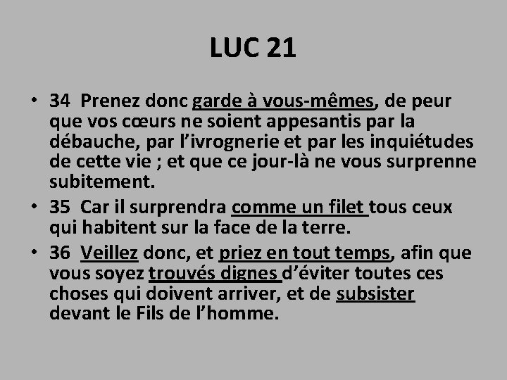 LUC 21 • 34 Prenez donc garde à vous-mêmes, de peur que vos cœurs