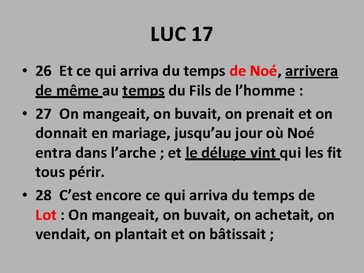 LUC 17 • 26 Et ce qui arriva du temps de Noé, arrivera de