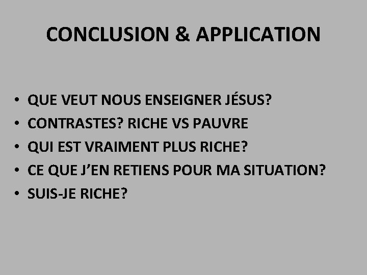 CONCLUSION & APPLICATION • • • QUE VEUT NOUS ENSEIGNER JÉSUS? CONTRASTES? RICHE VS