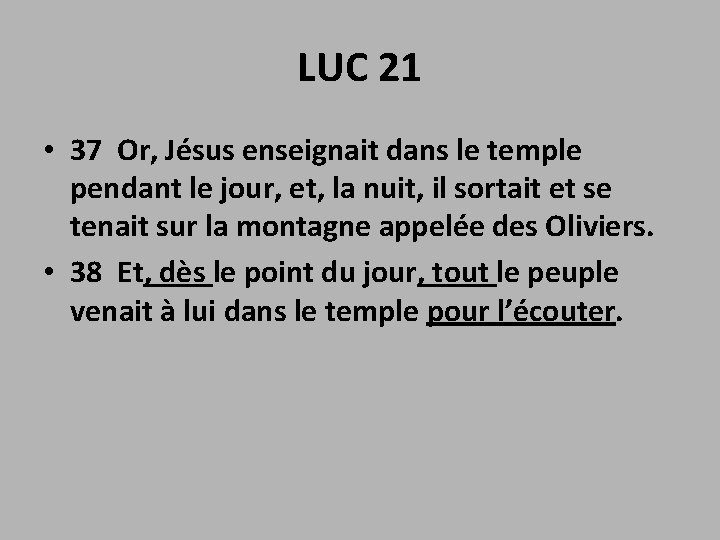LUC 21 • 37 Or, Jésus enseignait dans le temple pendant le jour, et,