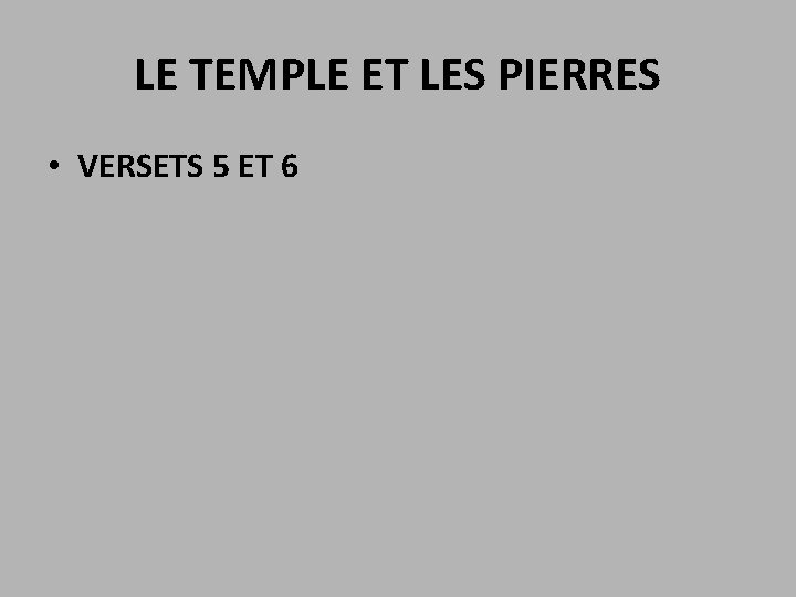 LE TEMPLE ET LES PIERRES • VERSETS 5 ET 6 