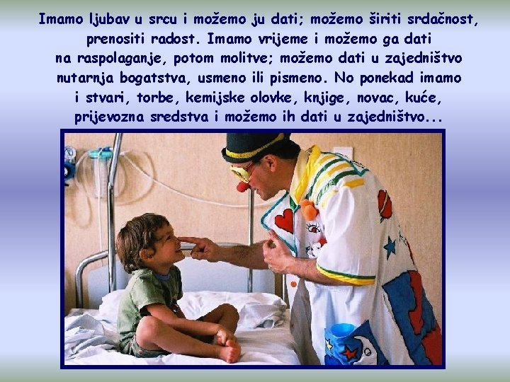 Imamo ljubav u srcu i možemo ju dati; možemo širiti srdačnost, prenositi radost. Imamo