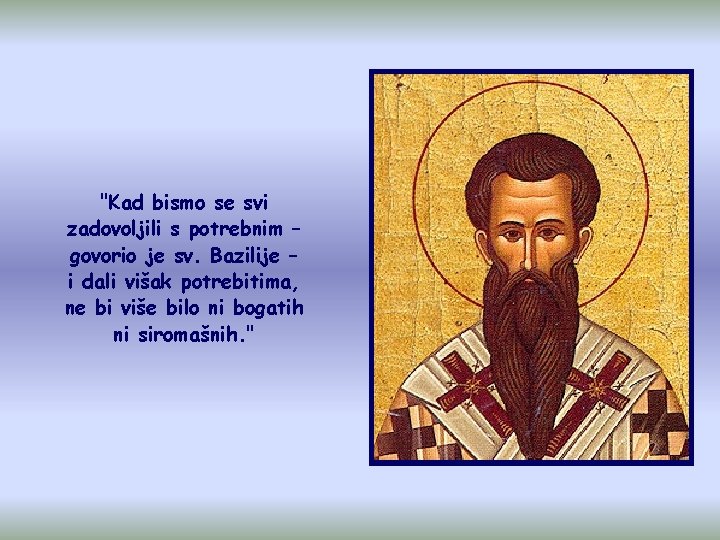 "Kad bismo se svi zadovoljili s potrebnim – govorio je sv. Bazilije – i