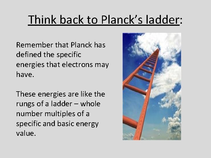 Think back to Planck’s ladder: Remember that Planck has defined the specific energies that