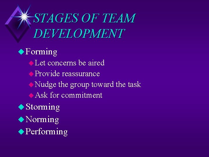 STAGES OF TEAM DEVELOPMENT u Forming u Let concerns be aired u Provide reassurance