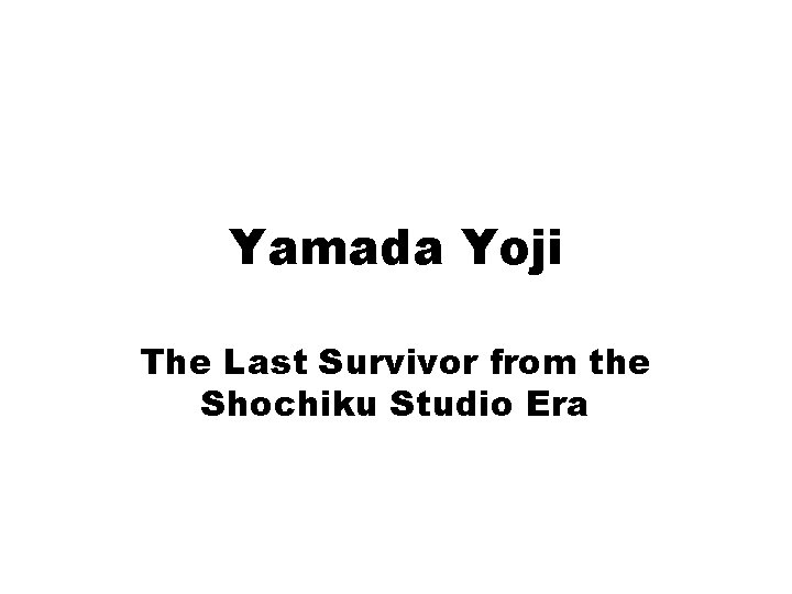 Yamada Yoji The Last Survivor from the Shochiku Studio Era Yamada Yoji The Last Survivor from the Shochiku Studio Era