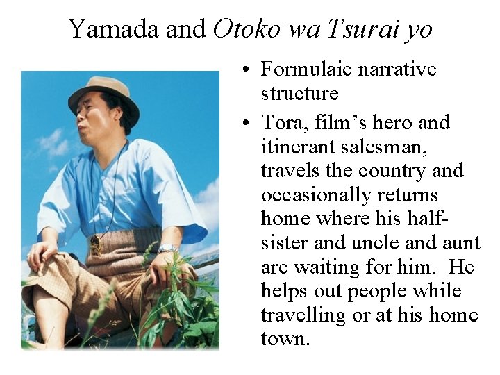Yamada and Otoko wa Tsurai yo • Formulaic narrative structure • Tora, film’s hero Yamada and Otoko wa Tsurai yo • Formulaic narrative structure • Tora, film’s hero