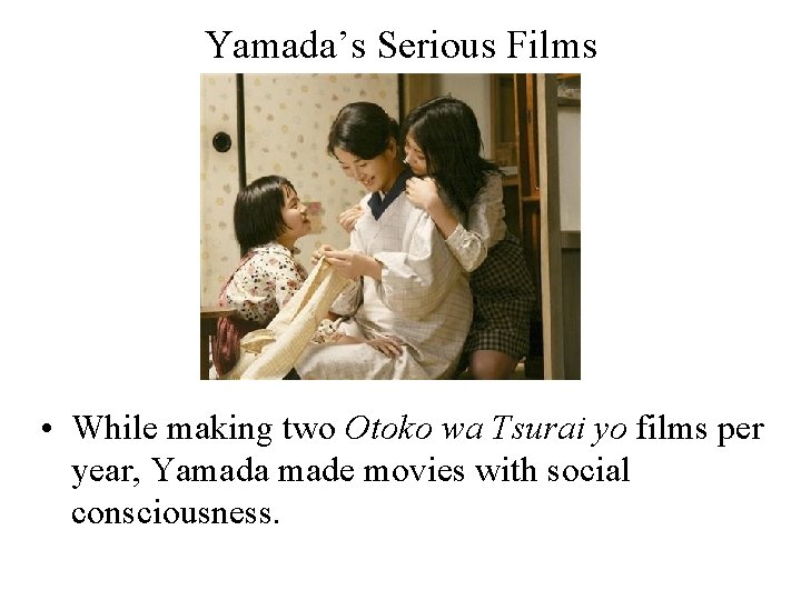 Yamada’s Serious Films • While making two Otoko wa Tsurai yo films per year, Yamada’s Serious Films • While making two Otoko wa Tsurai yo films per year,