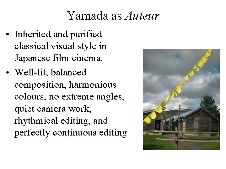 Yamada as Auteur • Inherited and purified classical visual style in Japanese film cinema. Yamada as Auteur • Inherited and purified classical visual style in Japanese film cinema.