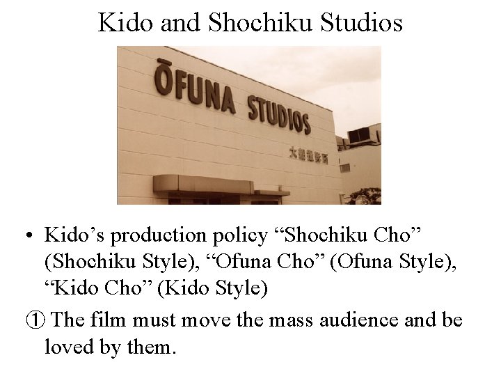Kido and Shochiku Studios • Kido’s production policy “Shochiku Cho” (Shochiku Style), “Ofuna Cho” Kido and Shochiku Studios • Kido’s production policy “Shochiku Cho” (Shochiku Style), “Ofuna Cho”