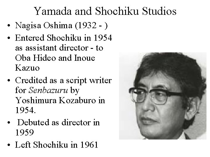 Yamada and Shochiku Studios • Nagisa Oshima (1932 - ) • Entered Shochiku in Yamada and Shochiku Studios • Nagisa Oshima (1932 - ) • Entered Shochiku in