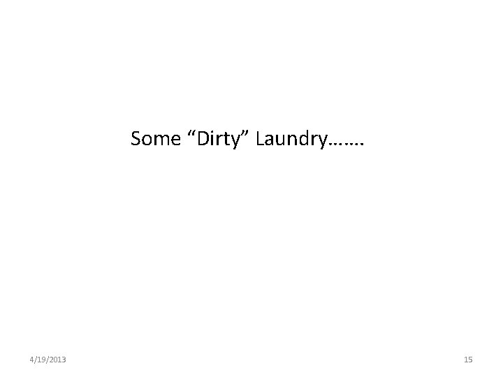 Some “Dirty” Laundry……. 4/19/2013 15 