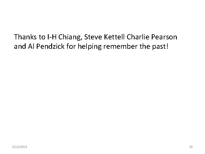 Thanks to I-H Chiang, Steve Kettell Charlie Pearson and Al Pendzick for helping remember