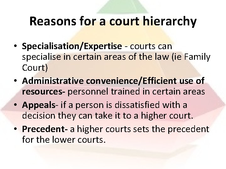 Reasons for a court hierarchy • Specialisation/Expertise - courts can specialise in certain areas