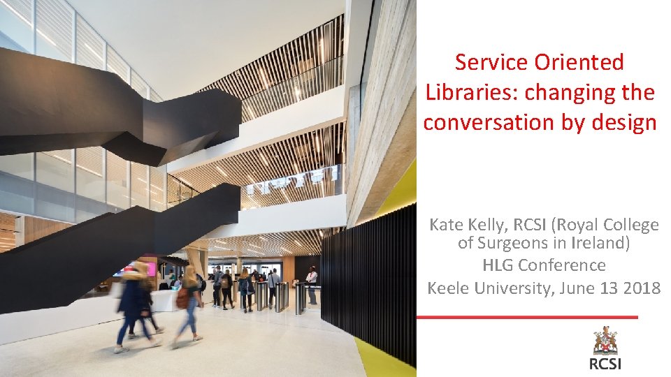 Service Oriented Libraries: changing the conversation by design Kate Kelly, RCSI (Royal College of
