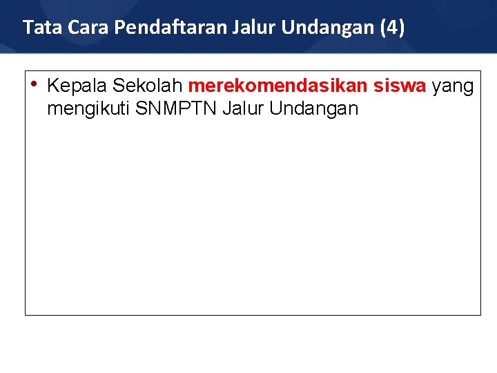 Tata Cara Pendaftaran Jalur Undangan (4) • Kepala Sekolah merekomendasikan siswa yang mengikuti SNMPTN