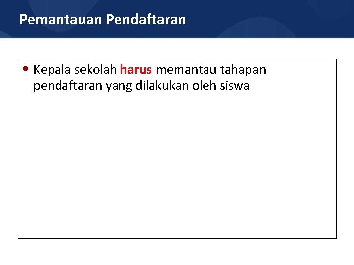 Pemantauan Pendaftaran • Kepala sekolah harus memantau tahapan pendaftaran yang dilakukan oleh siswa 