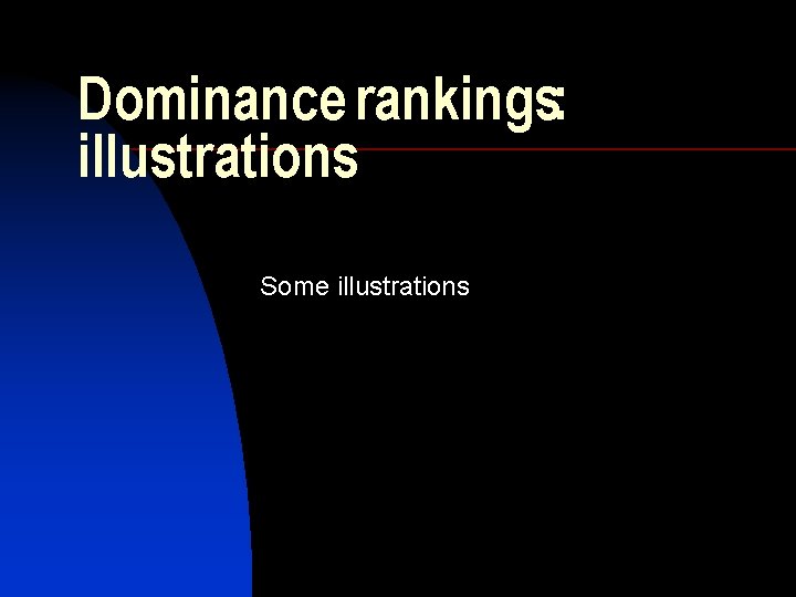 Dominance rankings: illustrations Some illustrations 